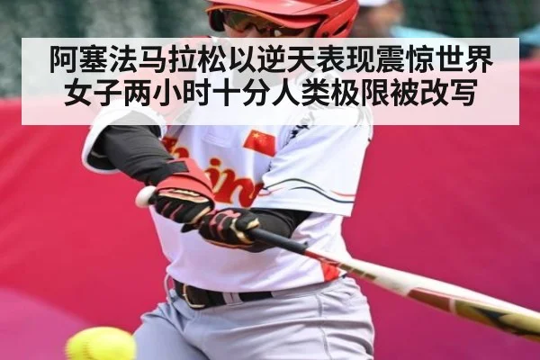阿塞法马拉松以逆天表现震惊世界女子两小时十分人类极限被改写