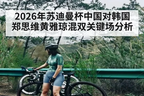 2026年苏迪曼杯中国对韩国郑思维黄雅琼混双关键场分析